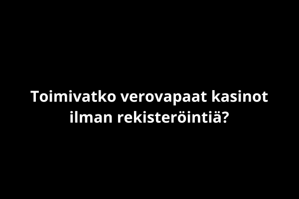 Toimivatko verovapaat kasinot ilman rekisteröintiä?